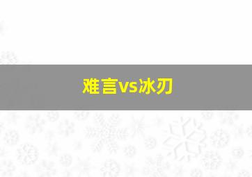 难言vs冰刃