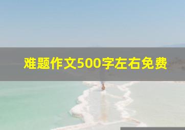 难题作文500字左右免费