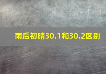 雨后初晴30.1和30.2区别