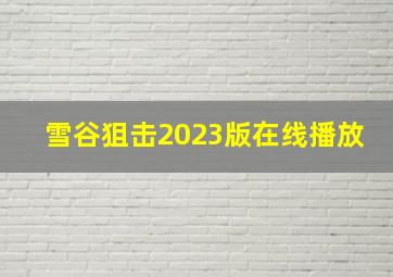 雪谷狙击2023版在线播放