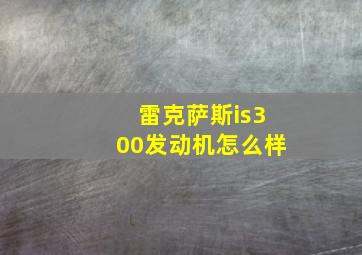 雷克萨斯is300发动机怎么样