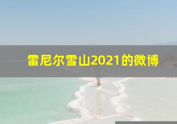 雷尼尔雪山2021的微博