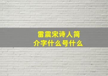 雷震宋诗人简介字什么号什么