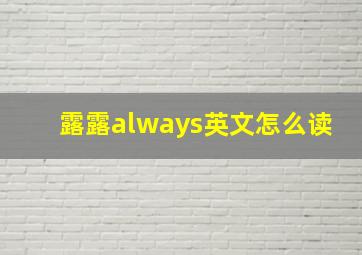 露露always英文怎么读