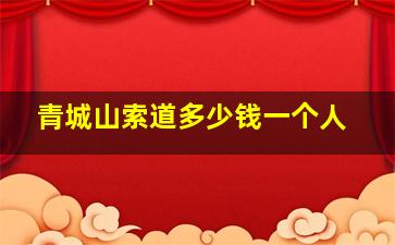 青城山索道多少钱一个人