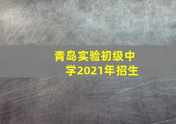 青岛实验初级中学2021年招生