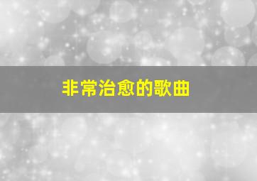 非常治愈的歌曲