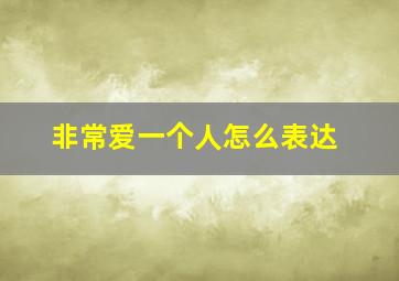 非常爱一个人怎么表达