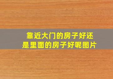 靠近大门的房子好还是里面的房子好呢图片