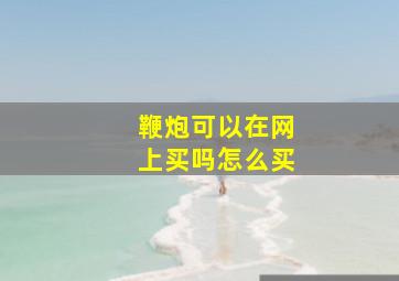 鞭炮可以在网上买吗怎么买