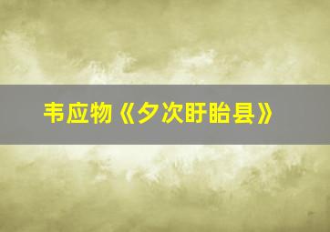 韦应物《夕次盱眙县》