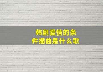 韩剧爱情的条件插曲是什么歌