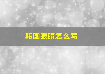 韩国眼睛怎么写