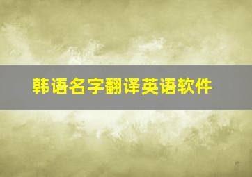 韩语名字翻译英语软件