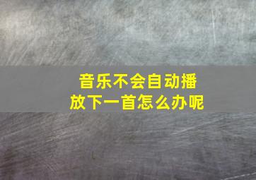 音乐不会自动播放下一首怎么办呢