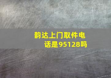 韵达上门取件电话是95128吗