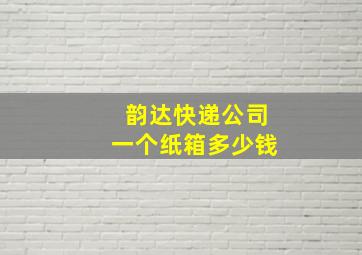 韵达快递公司一个纸箱多少钱