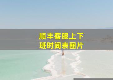 顺丰客服上下班时间表图片