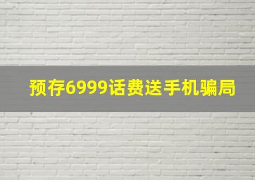 预存6999话费送手机骗局