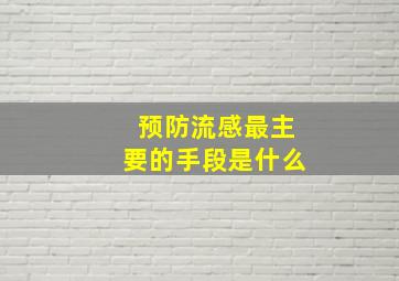 预防流感最主要的手段是什么