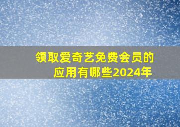 领取爱奇艺免费会员的应用有哪些2024年