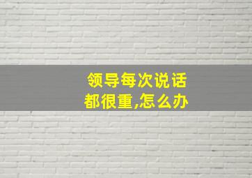 领导每次说话都很重,怎么办