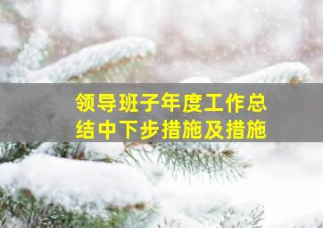 领导班子年度工作总结中下步措施及措施