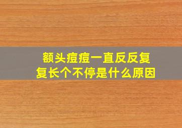 额头痘痘一直反反复复长个不停是什么原因