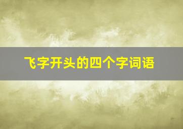 飞字开头的四个字词语