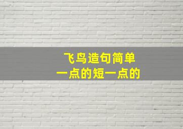 飞鸟造句简单一点的短一点的