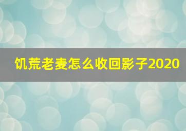 饥荒老麦怎么收回影子2020