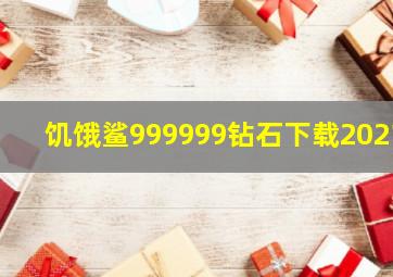 饥饿鲨999999钻石下载2021