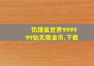 饥饿鲨世界999999钻无限金币,下载