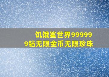 饥饿鲨世界999999钻无限金币无限珍珠