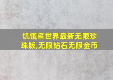 饥饿鲨世界最新无限珍珠版,无限钻石无限金币