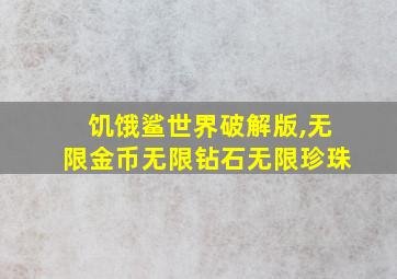 饥饿鲨世界破解版,无限金币无限钻石无限珍珠