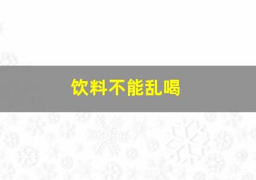 饮料不能乱喝