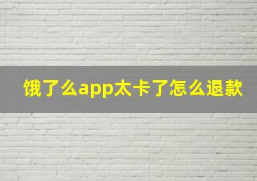 饿了么app太卡了怎么退款