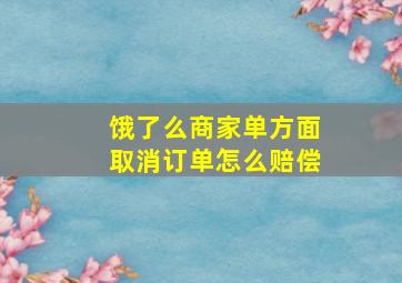 饿了么商家单方面取消订单怎么赔偿