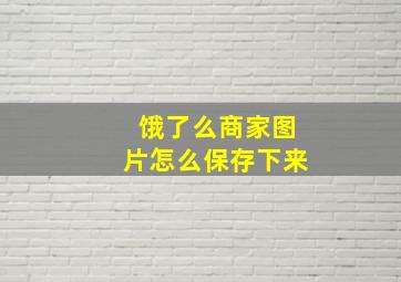 饿了么商家图片怎么保存下来