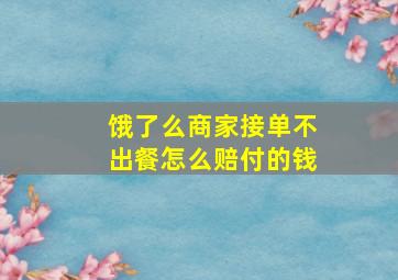 饿了么商家接单不出餐怎么赔付的钱