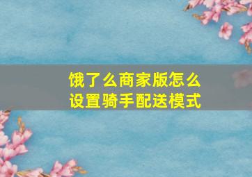 饿了么商家版怎么设置骑手配送模式