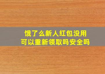 饿了么新人红包没用可以重新领取吗安全吗