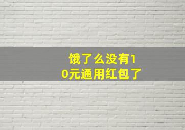 饿了么没有10元通用红包了