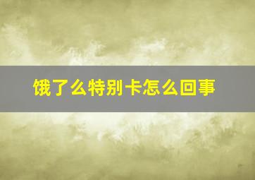 饿了么特别卡怎么回事