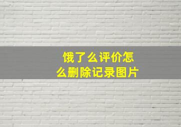 饿了么评价怎么删除记录图片