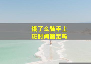 饿了么骑手上班时间固定吗