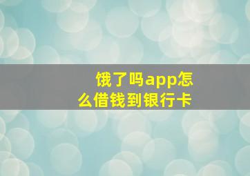 饿了吗app怎么借钱到银行卡