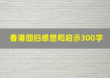 香港回归感想和启示300字