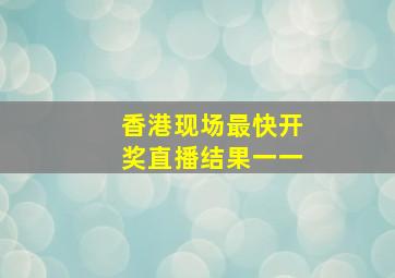 香港现场最快开奖直播结果一一